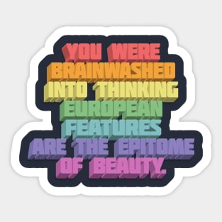 You Were Brainwashed Into Thinking European Features Are The Epitome Of Beauty - Typographic Statement Design Sticker